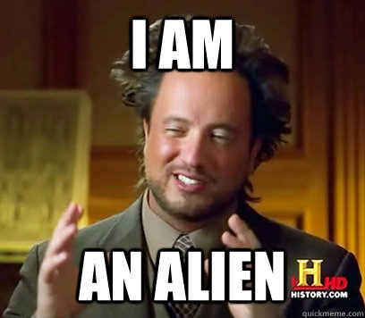 I am An Alien  Ancient Aliens Meme Plague
