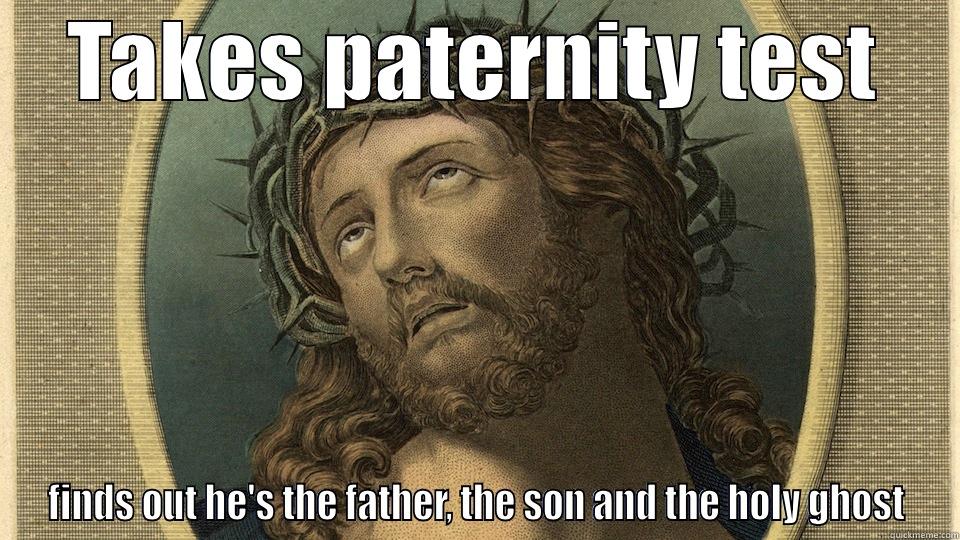 TAKES PATERNITY TEST FINDS OUT HE'S THE FATHER, THE SON AND THE HOLY GHOST Misc