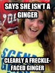 says she isn't a ginger clearly a freckle-faced ginger   