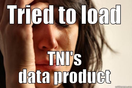 TRIED TO LOAD TNI'S DATA PRODUCT First World Problems