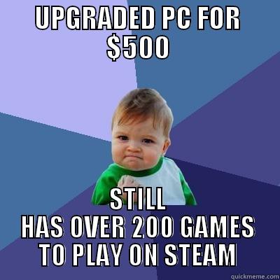 UPGRADED PC FOR $500 STILL HAS OVER 200 GAMES TO PLAY ON STEAM Success Kid