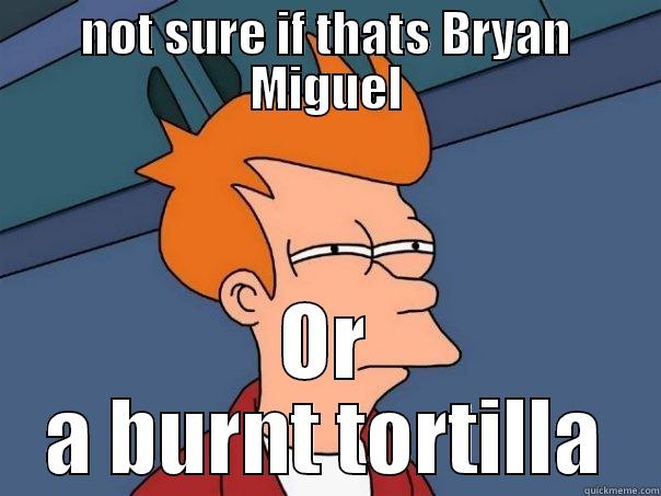 NOT SURE IF THATS BRYAN MIGUEL OR A BURNT TORTILLA Futurama Fry