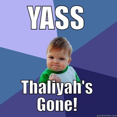 She's Gone - YASS THALIYAH'S GONE! Success Kid