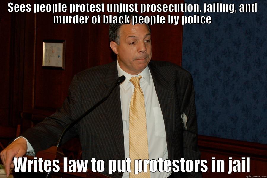 SEES PEOPLE PROTEST UNJUST PROSECUTION, JAILING, AND MURDER OF BLACK PEOPLE BY POLICE WRITES LAW TO PUT PROTESTORS IN JAIL Misc