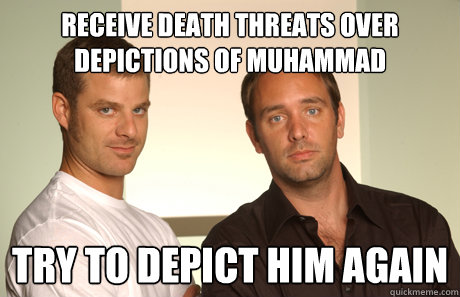 Receive death threats over depictions of muhammad try to depict him again - Receive death threats over depictions of muhammad try to depict him again  Good Guys Matt and Trey