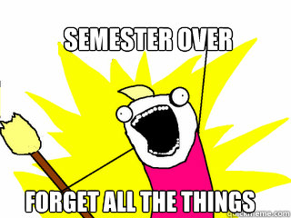 Semester over forget all the things - Semester over forget all the things  All The Things