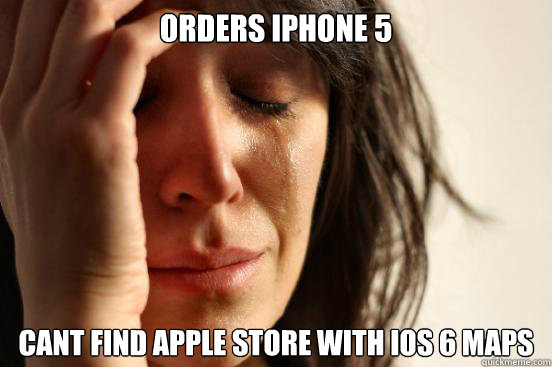 orders iphone 5 cant find apple store with ios 6 maps  First World Problems