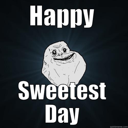 Sweetest Day - HAPPY SWEETEST DAY Forever Alone