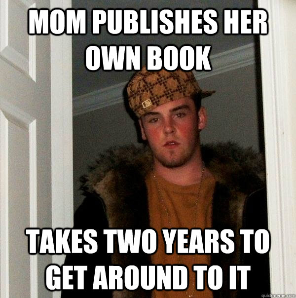 Mom publishes her own book Takes two years to get around to it - Mom publishes her own book Takes two years to get around to it  Misc