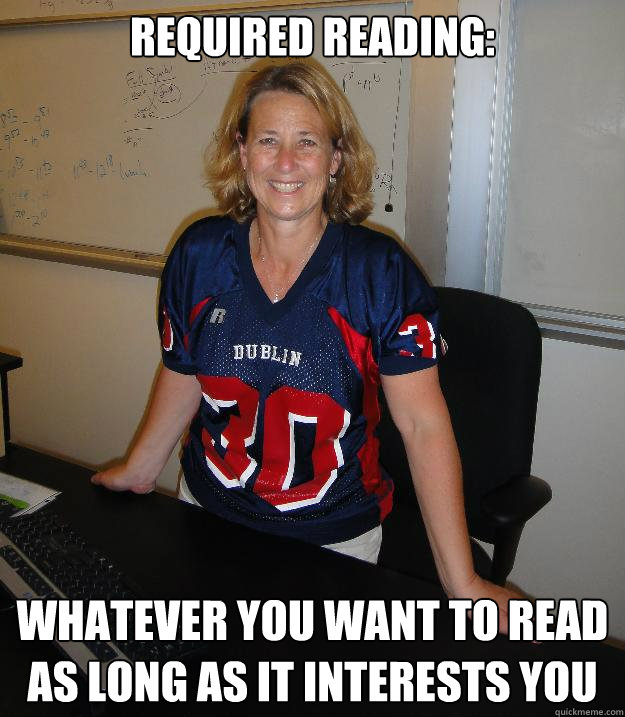 Required reading: Whatever you want to read as long as it interests you  Helpful High School Teacher