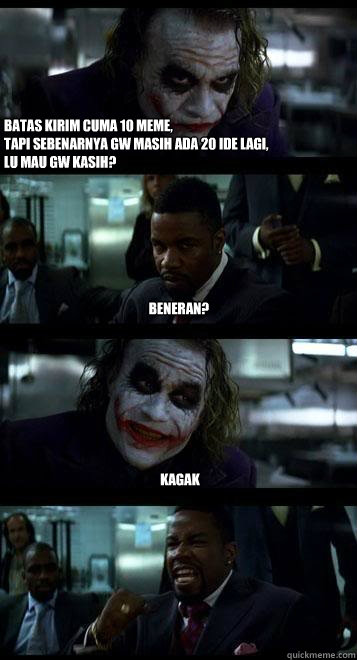 batas kirim cuma 10 meme,
tapi sebenarnya gw masih ada 20 ide lagi,
lu mau gw kasih? beneran? kagak  Joker with Black guy