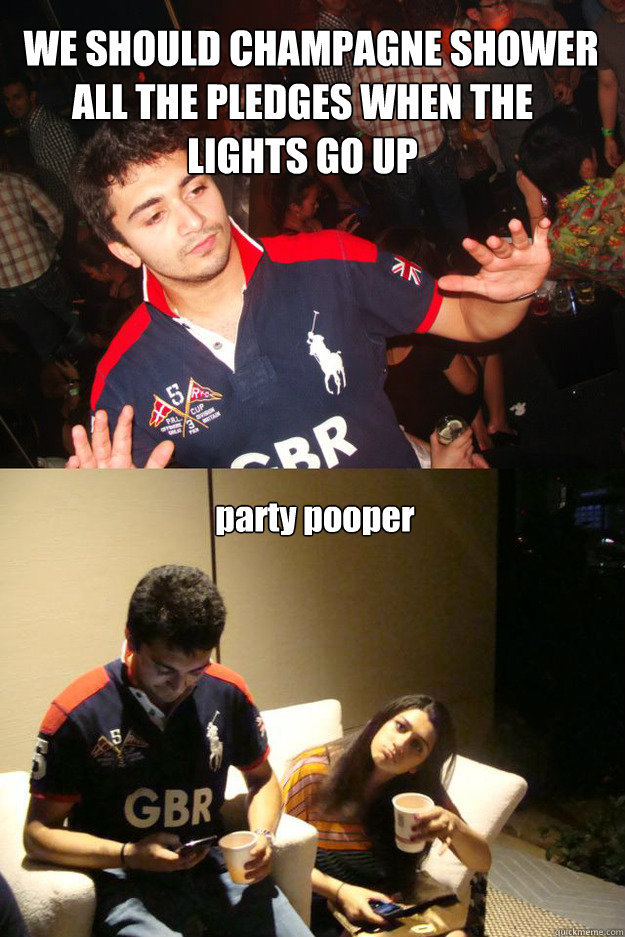 WE SHOULD CHAMPAGNE SHOWER ALL THE PLEDGES WHEN THE LIGHTS GO UP party pooper - WE SHOULD CHAMPAGNE SHOWER ALL THE PLEDGES WHEN THE LIGHTS GO UP party pooper  Unnecessary Vaibs