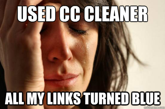 Used CC Cleaner All my links Turned Blue  First World Problems