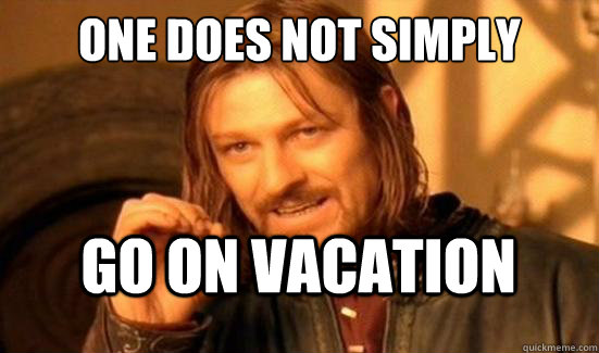 One Does Not Simply Go on Vacation  Boromir