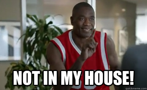  Not in my house! -  Not in my house!  Dikembe Mutombo