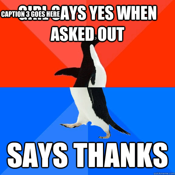 Girl says yes when asked out Says Thanks Caption 3 goes here  Socially Awesome Awkward Penguin