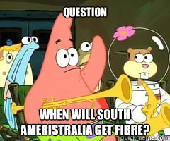 Question When will South ameristralia get fibre? - Question When will South ameristralia get fibre?  Band Patrick