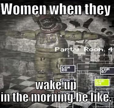 WOMEN WHEN THEY  WAKE UP IN THE MORNING BE LIKE. Misc