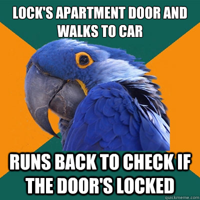 Lock's Apartment Door and walks to car Runs back to check if the door's locked  Paranoid Parrot