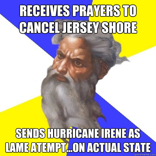 receives prayers to cancel Jersey Shore Sends hurricane Irene as lame atempt...on actual state  Advice God