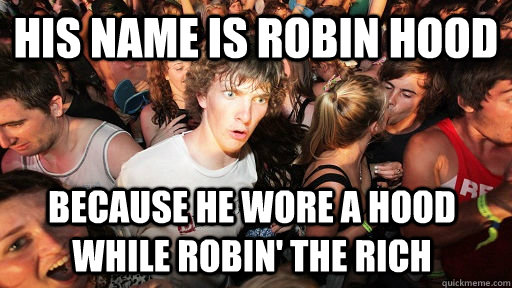 His name is robin hood because he wore a hood while robin' the rich - His name is robin hood because he wore a hood while robin' the rich  Sudden Clarity Clarence