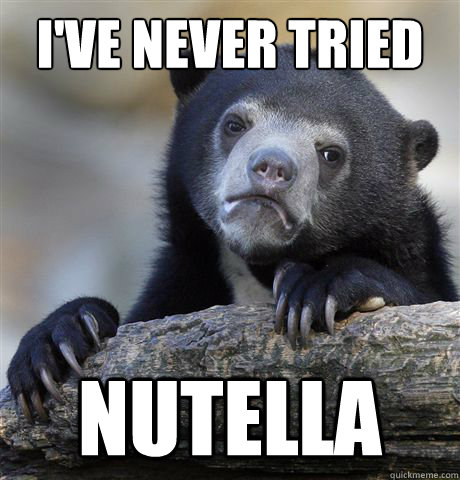I've never tried Nutella  Confession Bear