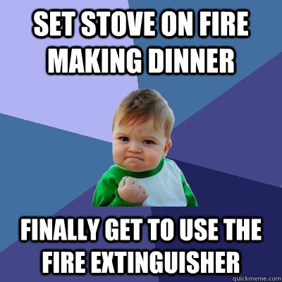 set stove on fire making dinner finally get to use the fire extinguisher  Success Kid
