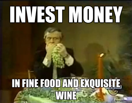 Invest money In fine food and exquisite wine  