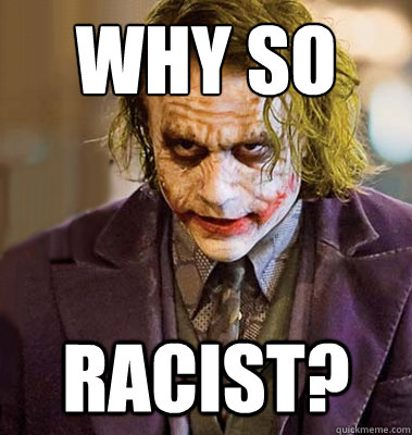 WHY SO  RACIST?  