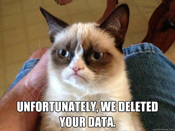  Unfortunately, we deleted your data. -  Unfortunately, we deleted your data.  AngryCat