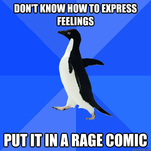 Don't know how to express feelings Put it in a rage comic  Socially Awkward Penguin