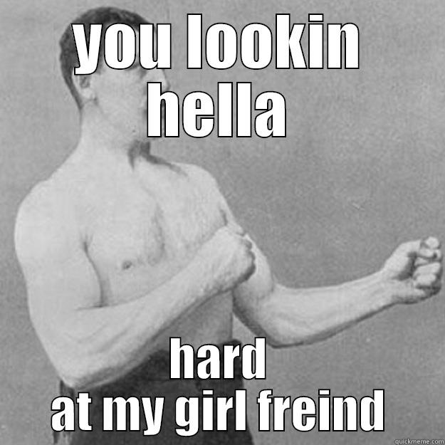 YOU LOOKIN HELLA HARD AT MY GIRL FREIND overly manly man