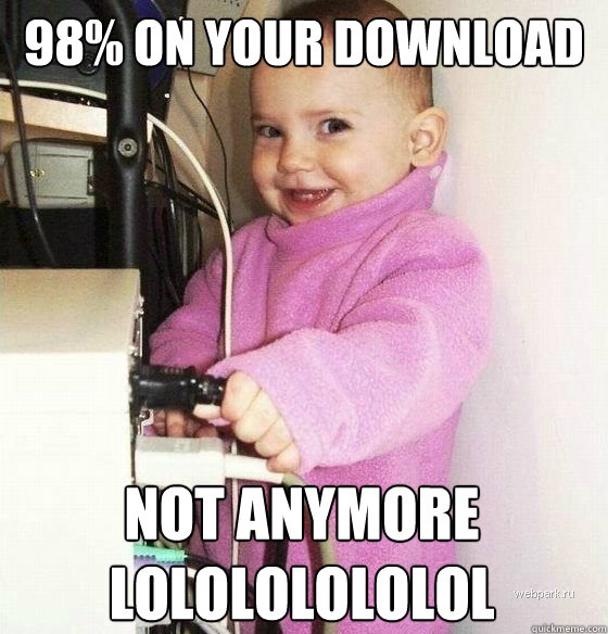 98% on your download not anymore lolololololol  Troll Baby