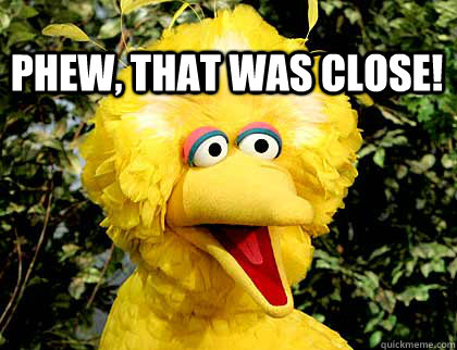 Phew, That Was Close!  - Phew, That Was Close!   Save Big Bird