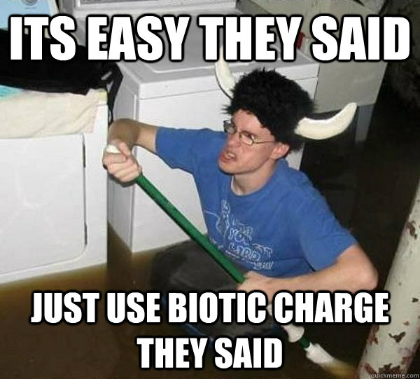 its easy they said just use biotic charge they said  they said2