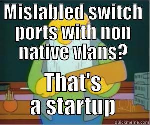 Startup life - MISLABLED SWITCH PORTS WITH NON NATIVE VLANS? THAT'S A STARTUP Paddlin Jasper