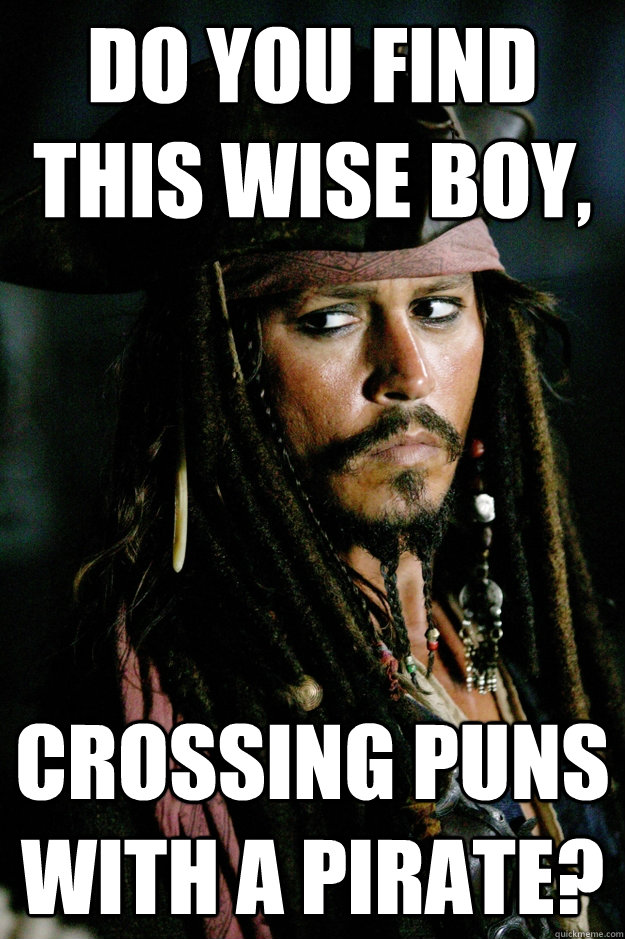 Do you find this wise boy, Crossing puns with a pirate? - Do you find this wise boy, Crossing puns with a pirate?  Captain Jack Sparrow