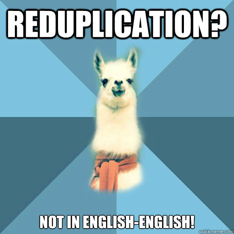 Reduplication? Not in english-english!  Linguist Llama