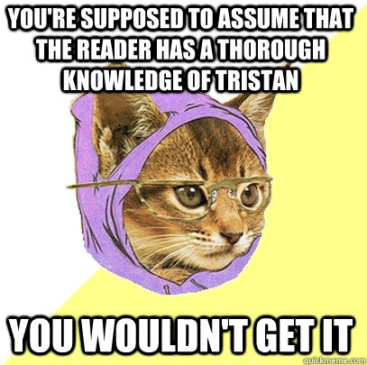 You're supposed to assume that the reader has a thorough knowledge of Tristan you wouldn't get it  Hipster Kitty