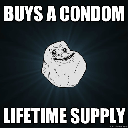 Buys a condom lifetime supply  Forever Alone
