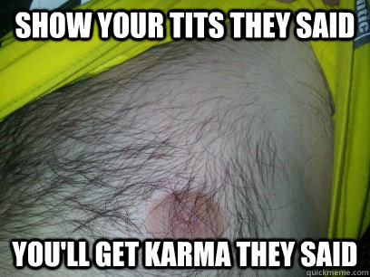 Show your tits they said You'll get karma they said - Show your tits they said You'll get karma they said  Misc
