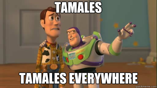 Tamales Tamales everywhere - Tamales Tamales everywhere  Everywhere