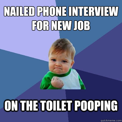 Nailed phone interview for new job On the toilet pooping  Success Kid