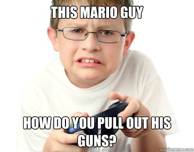 this mario guy how do you pull out his guns?  Young Video Gamer