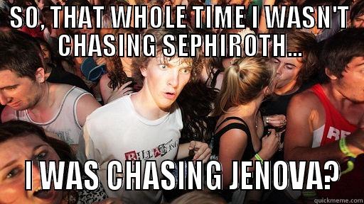 SO, THAT WHOLE TIME I WASN'T CHASING SEPHIROTH...  I WAS CHASING JENOVA? Sudden Clarity Clarence