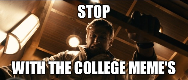 Stop With the college meme's  