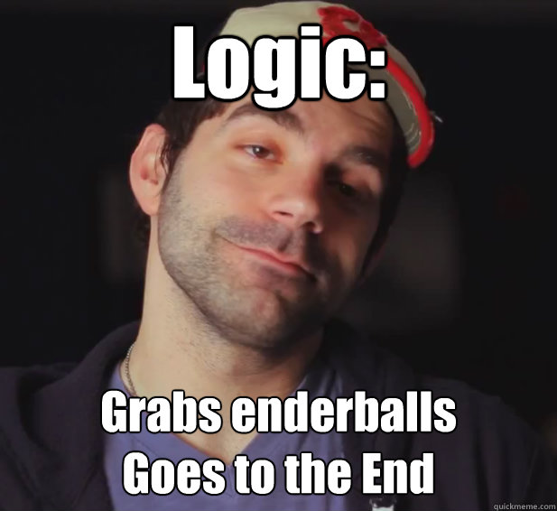 Logic: Grabs enderballs
Goes to the End  BDoubleO