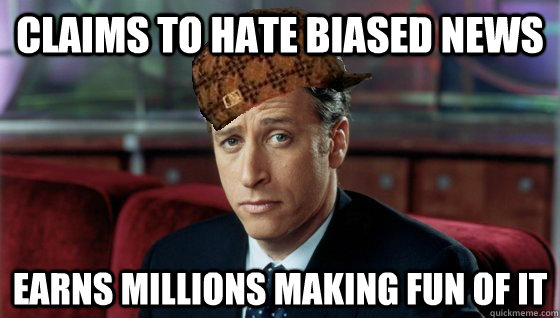Claims to hate Biased news earns millions making fun of it  Scumbag Jon Stewart
