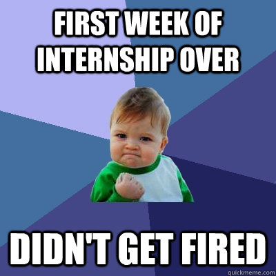 First week of internship over didn't get fired  Success Kid
