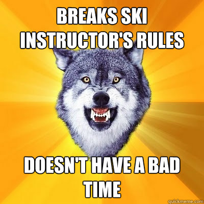 Breaks ski instructor's rules Doesn't have a bad time  